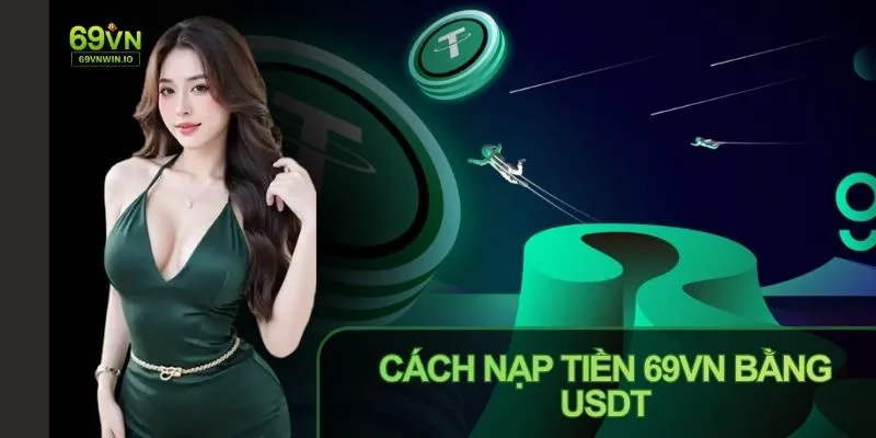Cách nạp tiền 69vn bằng USDT an toàn, dễ thực hiện 5 Cách nạp tiền 69vn bằng USDT an toàn