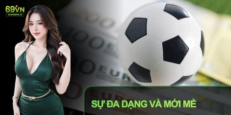 Thể Thao 69VN - Thiên Đường Cá Cược Đẳng Cấp Và Uy Tín 4 Thể Thao 69VN chú trọng sự đa dạng và mới mẻ cho người chơi