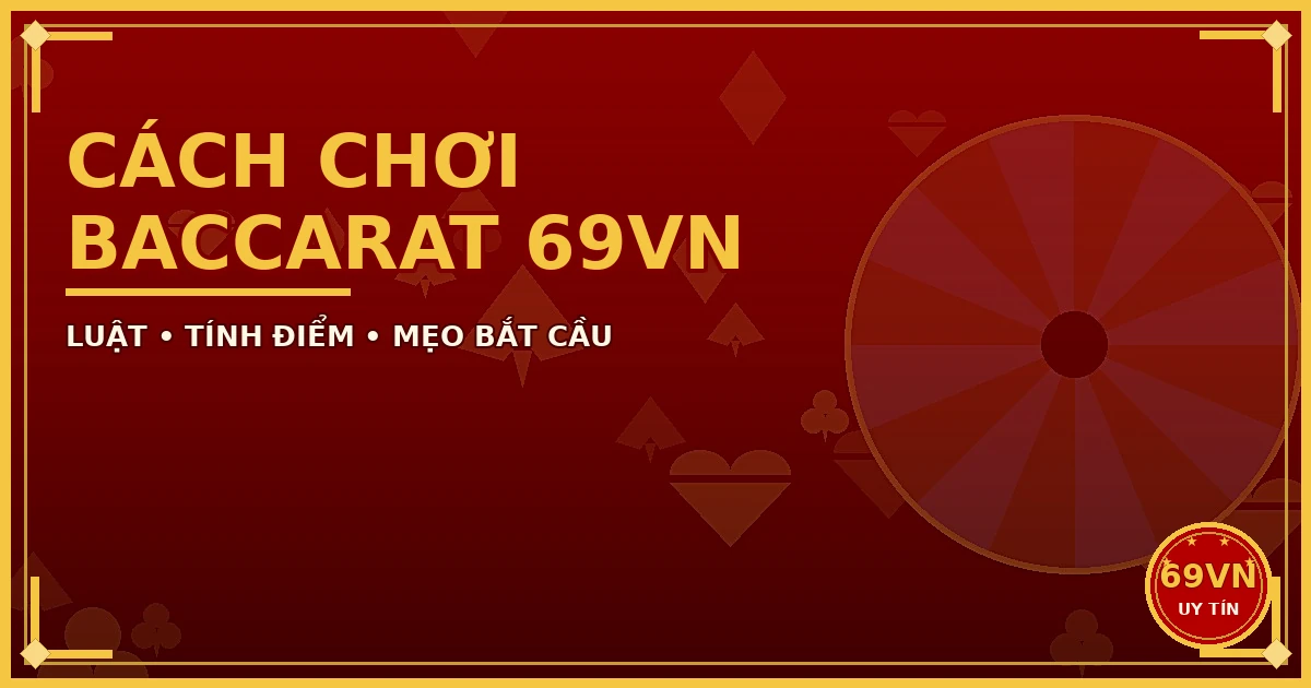 Cách Chơi Baccarat 69VN: Luật, Tính Điểm, Mẹo Bắt Cầu 5 Cách chơi Baccarat 69VN luật tính điểm