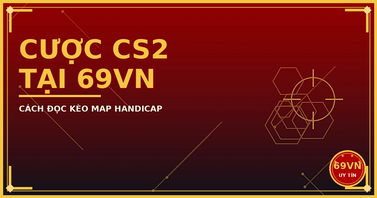 Cược CS2 tại 69VN cách đọc kèo map handicap