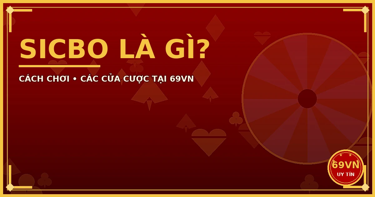Sicbo Là Gì? Cách Chơi Và Các Cửa Cược Tại 69VN 1 Sicbo là gì cách chơi tại 69VN